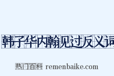 韩子华内翰见过反义词是什么意思的图片